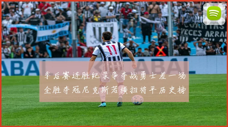 季后赛连胜纪录争夺战勇士差一场全胜夺冠尼克斯若横扫将平历史榜首